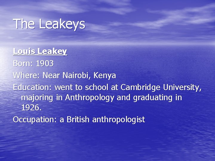 The Leakeys Louis Leakey Born: 1903 Where: Near Nairobi, Kenya Education: went to school