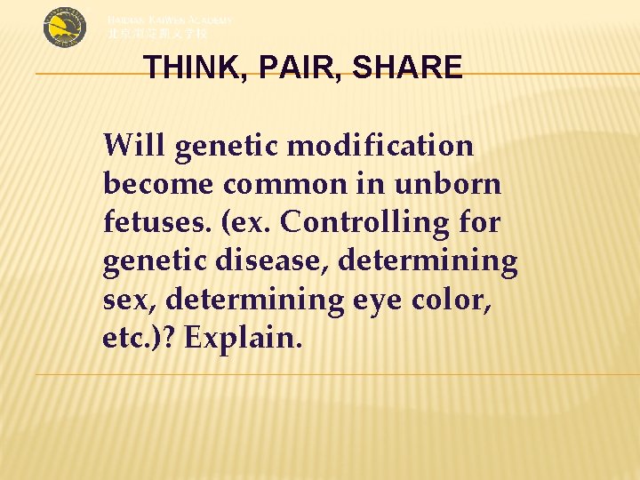 THINK, PAIR, SHARE Will genetic modification become common in unborn fetuses. (ex. Controlling for