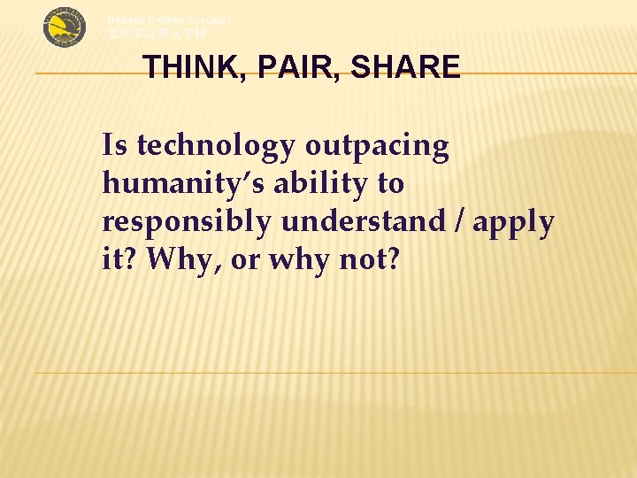 THINK, PAIR, SHARE Is technology outpacing humanity’s ability to responsibly understand / apply it?