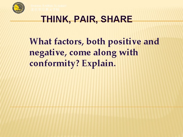 THINK, PAIR, SHARE What factors, both positive and negative, come along with conformity? Explain.