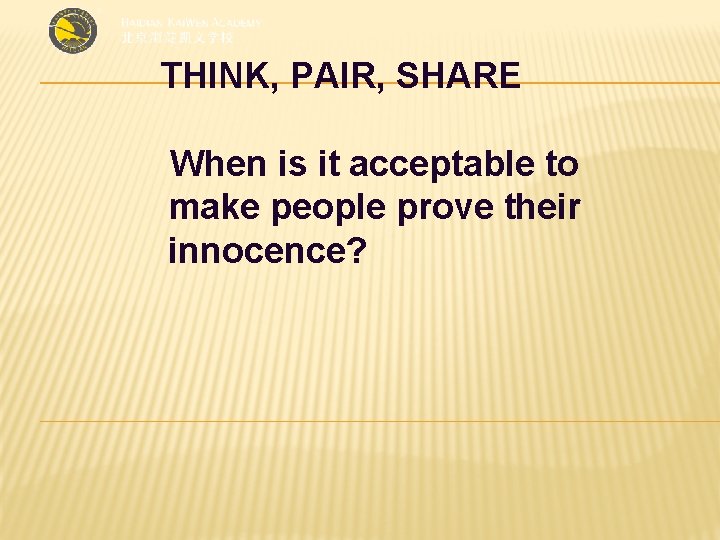 THINK, PAIR, SHARE When is it acceptable to make people prove their innocence? 