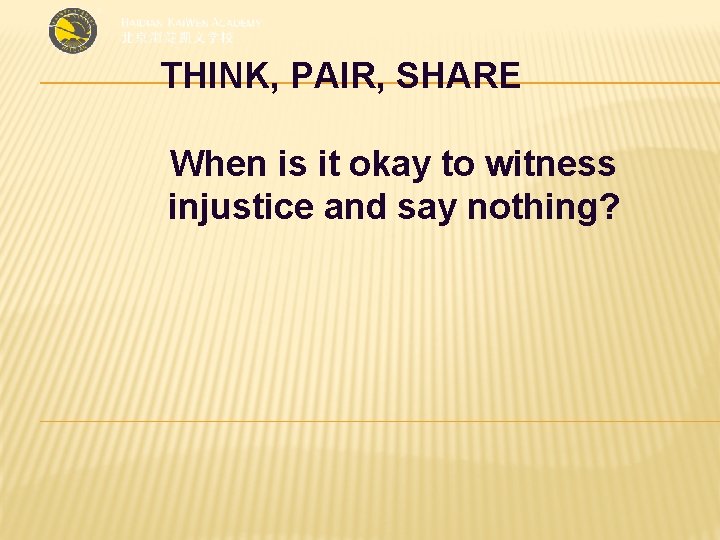 THINK, PAIR, SHARE When is it okay to witness injustice and say nothing? 