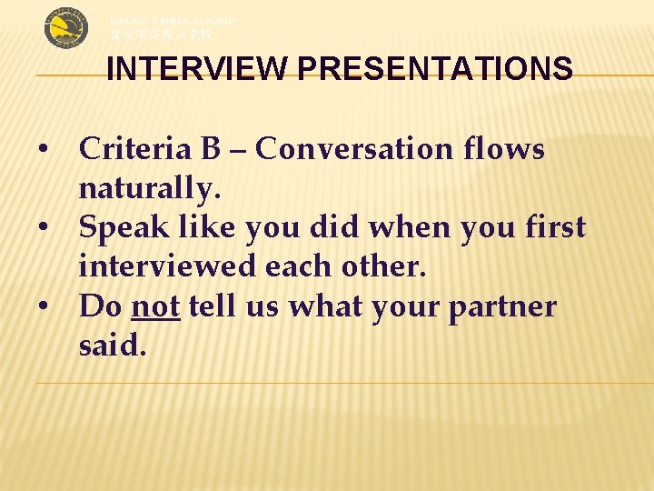 INTERVIEW PRESENTATIONS • Criteria B – Conversation flows naturally. • Speak like you did