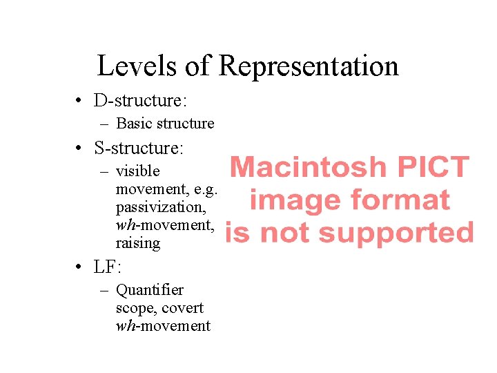 Levels of Representation • D-structure: – Basic structure • S-structure: – visible movement, e.