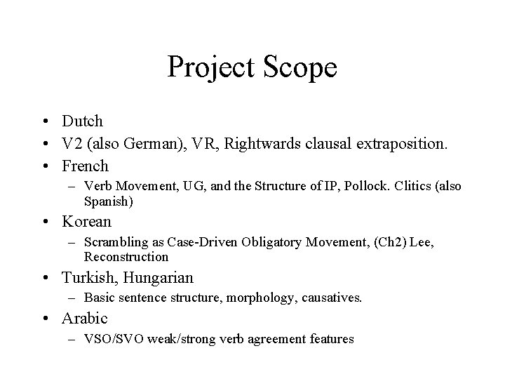 Project Scope • Dutch • V 2 (also German), VR, Rightwards clausal extraposition. •