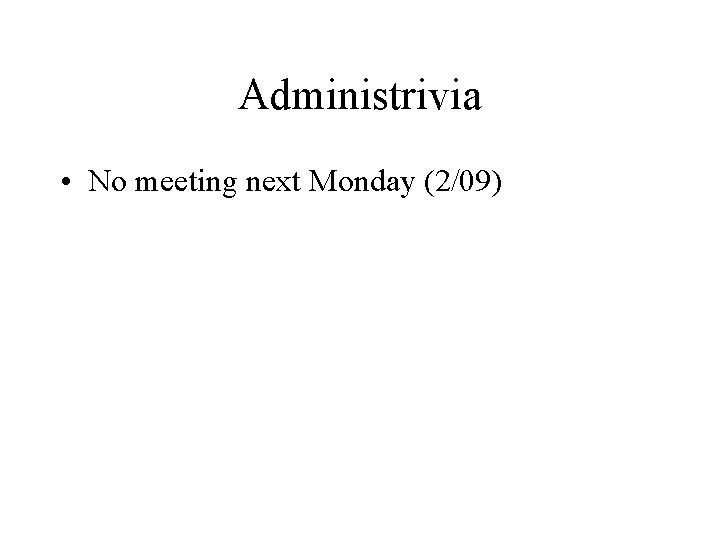 Administrivia • No meeting next Monday (2/09) 