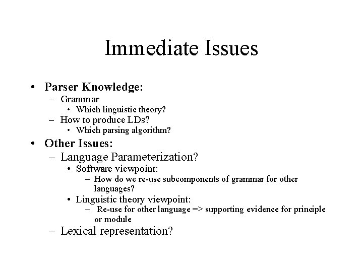 Immediate Issues • Parser Knowledge: – Grammar • Which linguistic theory? – How to