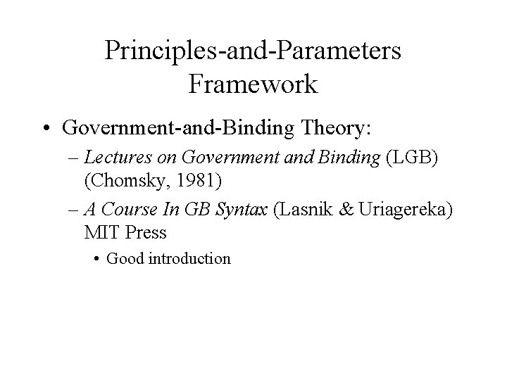 Principles-and-Parameters Framework • Government-and-Binding Theory: – Lectures on Government and Binding (LGB) (Chomsky, 1981)