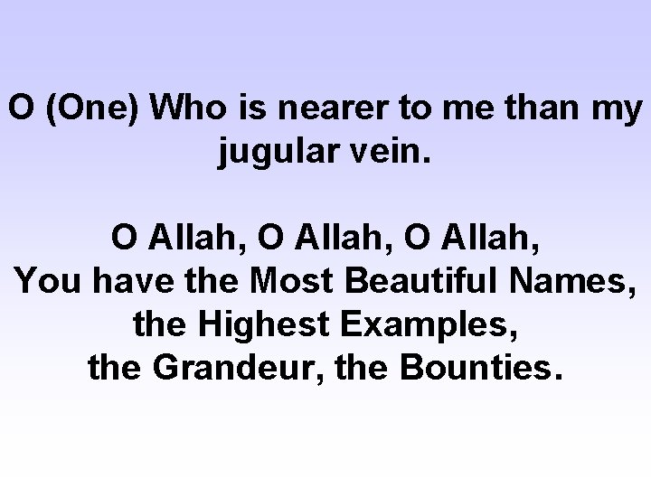 O (One) Who is nearer to me than my jugular vein. O Allah, You