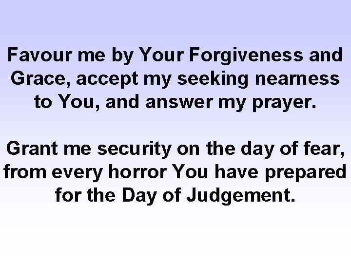 Favour me by Your Forgiveness and Grace, accept my seeking nearness to You, and