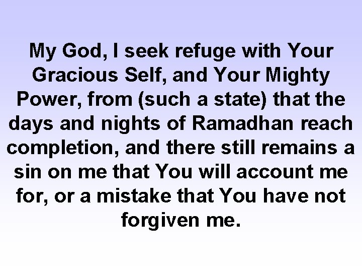 My God, I seek refuge with Your Gracious Self, and Your Mighty Power, from