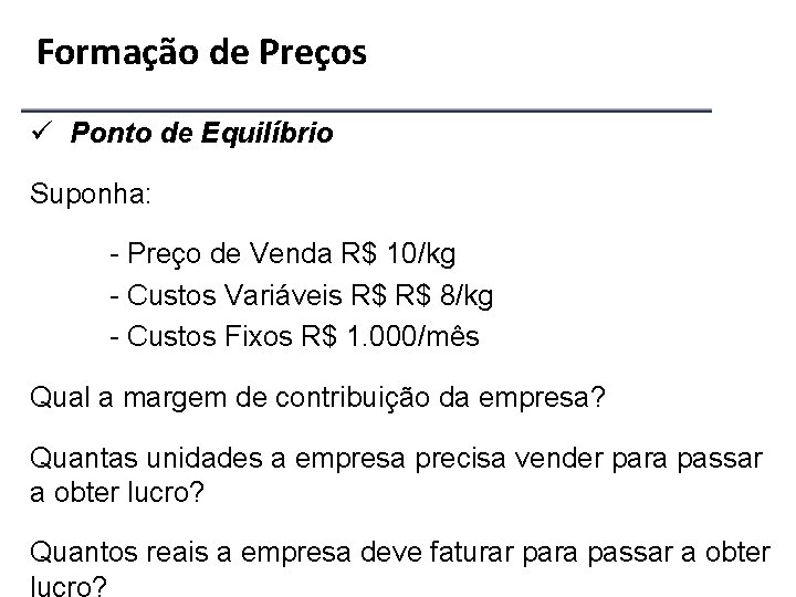 Formação de Preços ü Ponto de Equilíbrio Suponha: - Preço de Venda R$ 10/kg