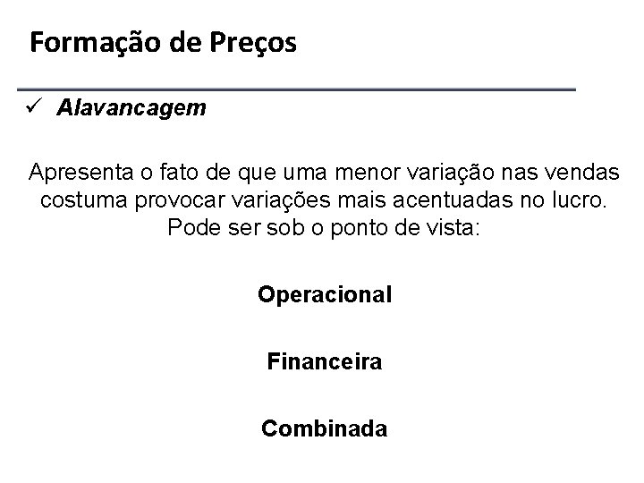 Formação de Preços ü Alavancagem Apresenta o fato de que uma menor variação nas