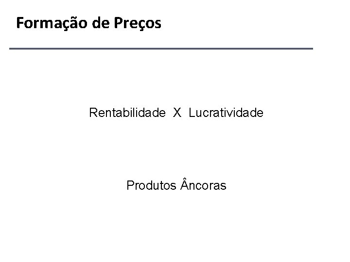 Formação de Preços Rentabilidade X Lucratividade Produtos ncoras 