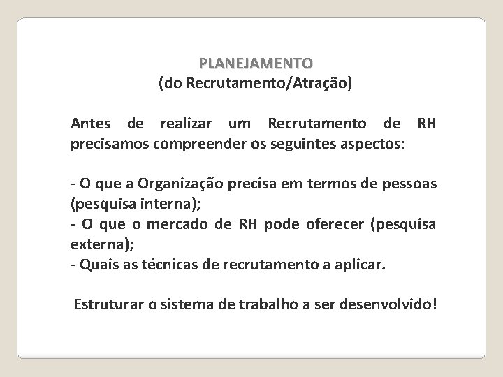 PLANEJAMENTO (do Recrutamento/Atração) Antes de realizar um Recrutamento de RH precisamos compreender os seguintes