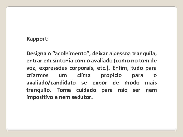 Rapport: Designa o “acolhimento”, deixar a pessoa tranquila, entrar em sintonia com o avaliado