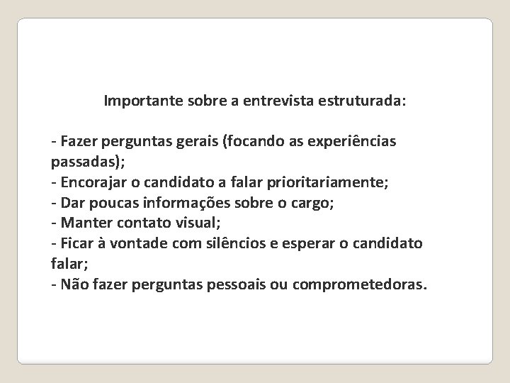 Importante sobre a entrevista estruturada: - Fazer perguntas gerais (focando as experiências passadas); - Importante sobre a entrevista estruturada: - Fazer perguntas gerais (focando as experiências passadas); -
