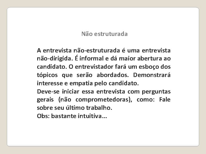 Não estruturada A entrevista não-estruturada é uma entrevista não-dirigida. É informal e dá maior