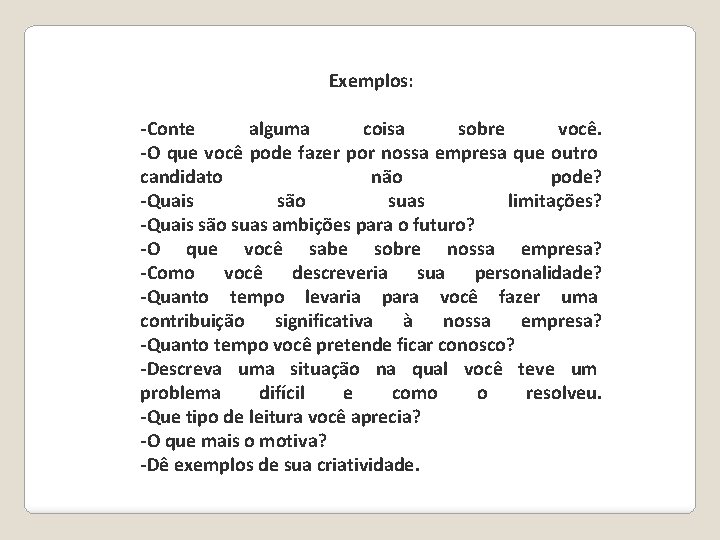 Exemplos: -Conte alguma coisa sobre você. -O que você pode fazer por nossa empresa Exemplos: -Conte alguma coisa sobre você. -O que você pode fazer por nossa empresa