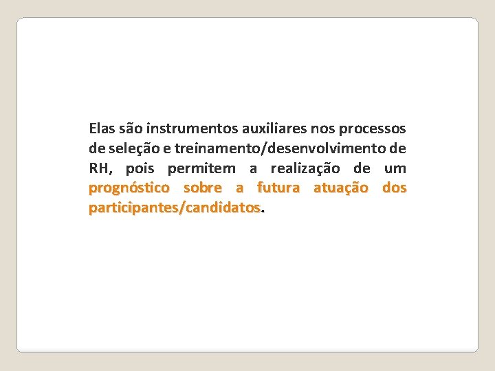 Elas são instrumentos auxiliares nos processos de seleção e treinamento/desenvolvimento de RH, pois permitem