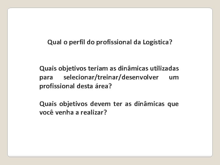 Qual o perfil do profissional da Logística? Quais objetivos teriam as dinâmicas utilizadas para