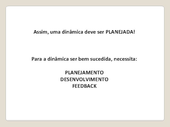 Assim, uma dinâmica deve ser PLANEJADA! Para a dinâmica ser bem sucedida, necessita: PLANEJAMENTO