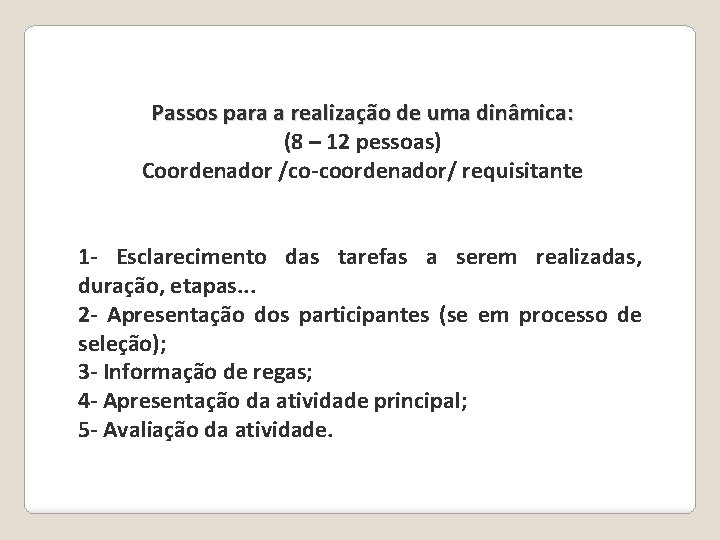 Passos para a realização de uma dinâmica: (8 – 12 pessoas) Coordenador /co-coordenador/ requisitante