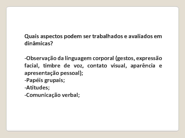 Quais aspectos podem ser trabalhados e avaliados em dinâmicas? -Observação da linguagem corporal (gestos, Quais aspectos podem ser trabalhados e avaliados em dinâmicas? -Observação da linguagem corporal (gestos,