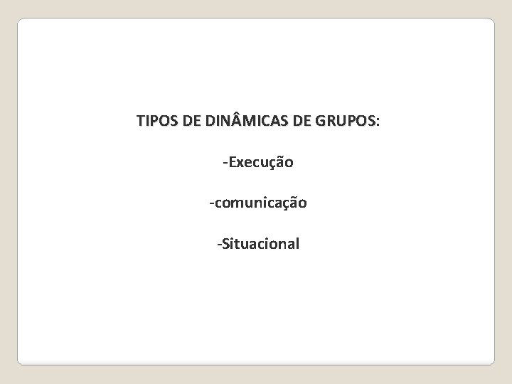 TIPOS DE DIN MICAS DE GRUPOS: TIPOS DE DIN MICAS DE GRUPOS -Execução -comunicação