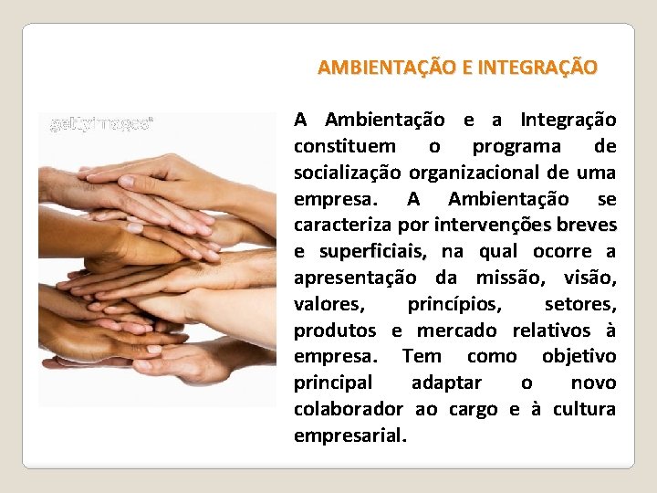 AMBIENTAÇÃO E INTEGRAÇÃO A Ambientação e a Integração constituem o programa de socialização organizacional