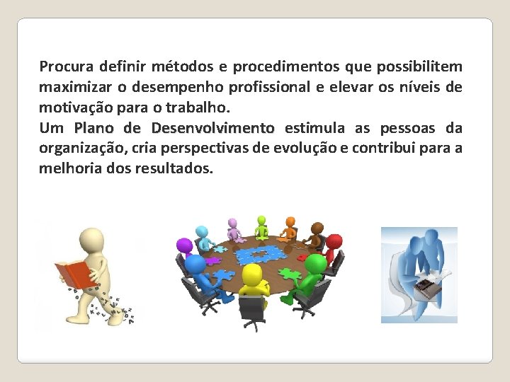 Procura definir métodos e procedimentos que possibilitem maximizar o desempenho profissional e elevar os Procura definir métodos e procedimentos que possibilitem maximizar o desempenho profissional e elevar os
