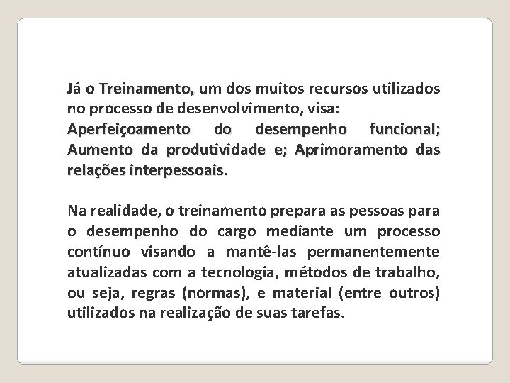 Já o Treinamento, um dos muitos recursos utilizados reinamento, no processo de desenvolvimento, visa: