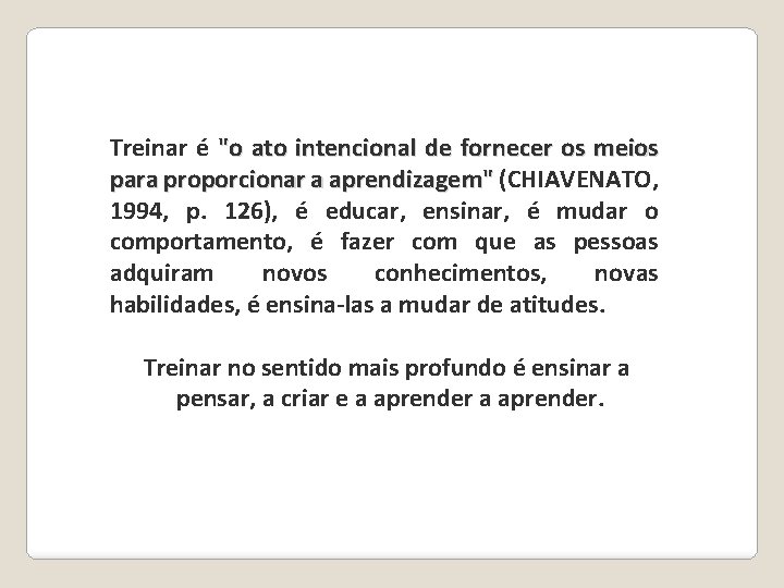 Treinar é "o ato intencional de fornecer os meios para proporcionar a aprendizagem" (CHIAVENATO, Treinar é "o ato intencional de fornecer os meios para proporcionar a aprendizagem" (CHIAVENATO,