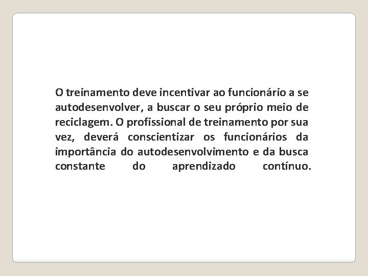 O treinamento deve incentivar ao funcionário a se autodesenvolver, a buscar o seu próprio