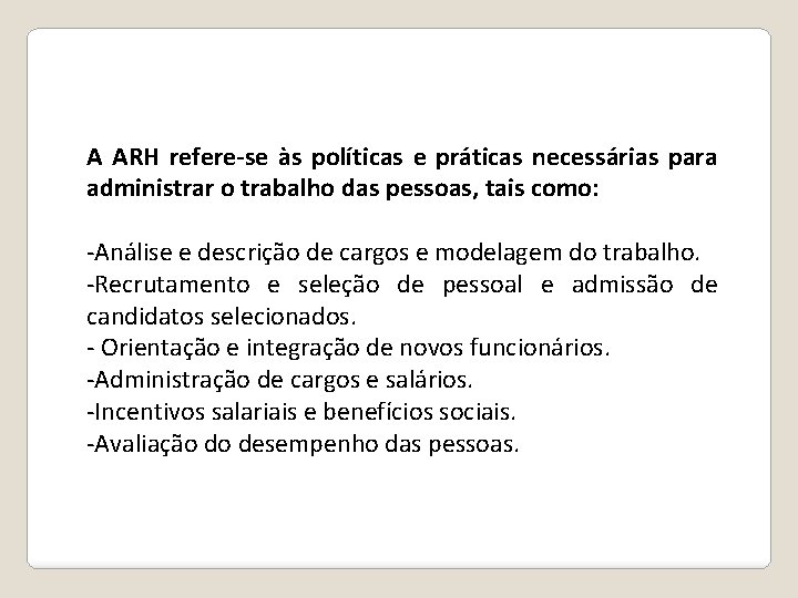 A ARH refere-se às políticas e práticas necessárias para administrar o trabalho das pessoas, A ARH refere-se às políticas e práticas necessárias para administrar o trabalho das pessoas,