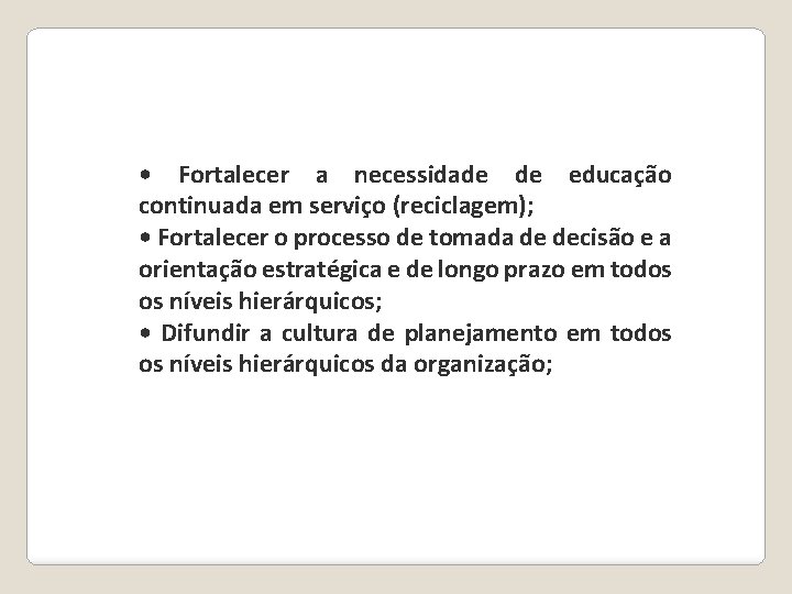 • Fortalecer a necessidade de educação continuada em serviço (reciclagem); • Fortalecer o • Fortalecer a necessidade de educação continuada em serviço (reciclagem); • Fortalecer o