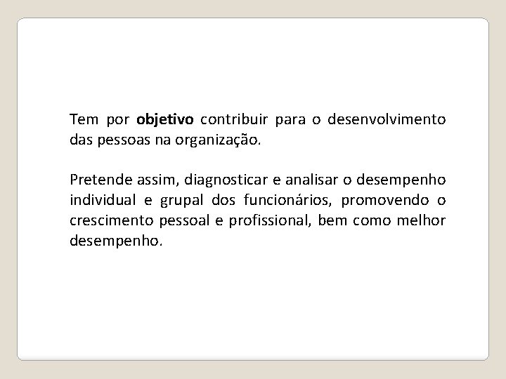 Tem por objetivo contribuir para o desenvolvimento das pessoas na organização. Pretende assim, diagnosticar