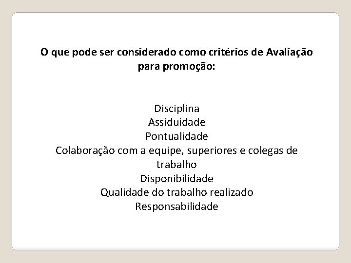 O que pode ser considerado como critérios de Avaliação para promoção: Disciplina Assiduidade Pontualidade O que pode ser considerado como critérios de Avaliação para promoção: Disciplina Assiduidade Pontualidade