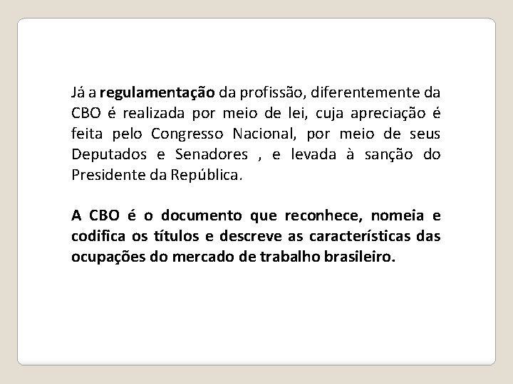 Já a regulamentação da profissão, diferentemente da CBO é realizada por meio de lei,