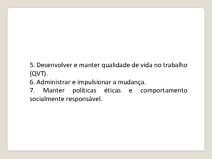 5. Desenvolver e manter qualidade de vida no trabalho (QVT). 6. Administrar e impulsionar