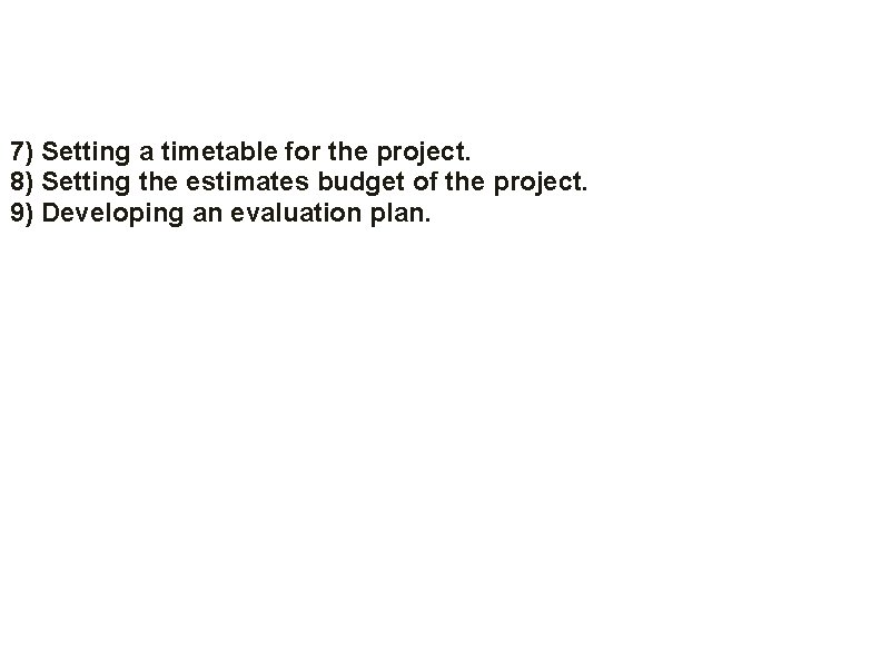 7) Setting a timetable for the project. 8) Setting the estimates budget of 7) Setting a timetable for the project. 8) Setting the estimates budget of