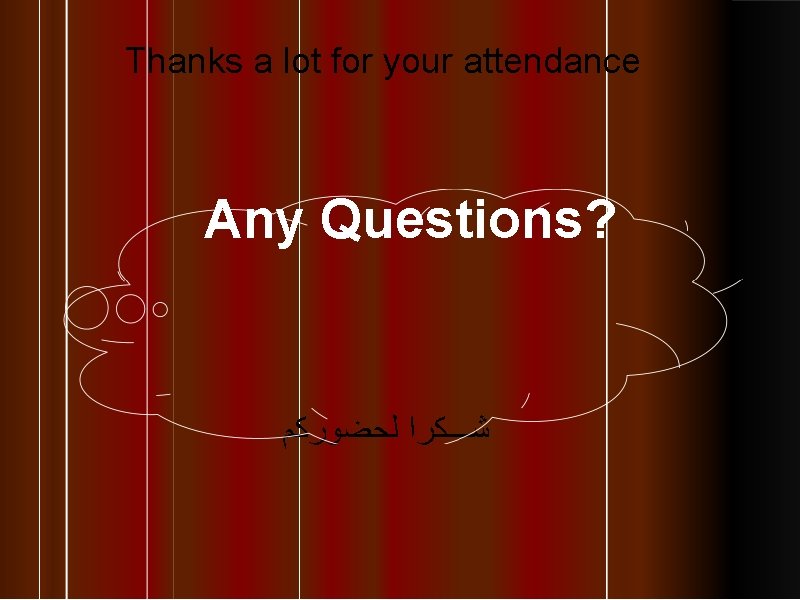 Thanks a lot for your attendance Any Questions? ﻟﺤﻀﻮﺭﻛﻢ ﺷـــﻜﺮﺍ Thanks a lot for your attendance Any Questions? ﻟﺤﻀﻮﺭﻛﻢ ﺷـــﻜﺮﺍ