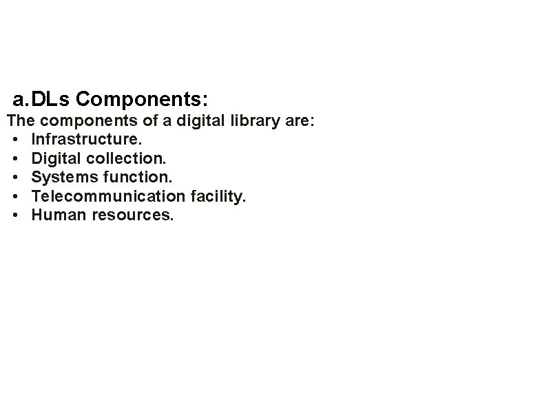 a. DLs Components: The components of a digital library are: • Infrastructure. • Digital a. DLs Components: The components of a digital library are: • Infrastructure. • Digital