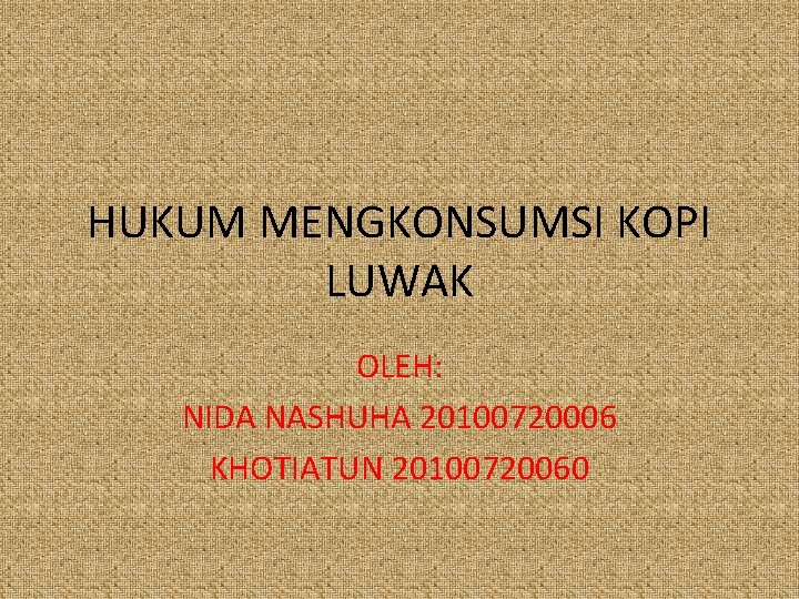 HUKUM MENGKONSUMSI KOPI LUWAK OLEH: NIDA NASHUHA 20100720006 KHOTIATUN 20100720060 