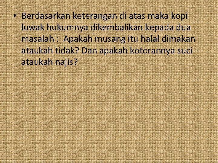  • Berdasarkan keterangan di atas maka kopi luwak hukumnya dikembalikan kepada dua masalah