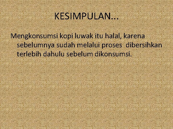 KESIMPULAN. . . Mengkonsumsi kopi luwak itu halal, karena sebelumnya sudah melalui proses dibersihkan