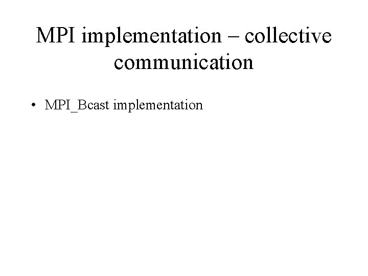 MPI implementation – collective communication • MPI_Bcast implementation 