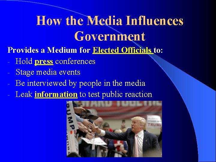 How the Media Influences Government Provides a Medium for Elected Officials to: - Hold