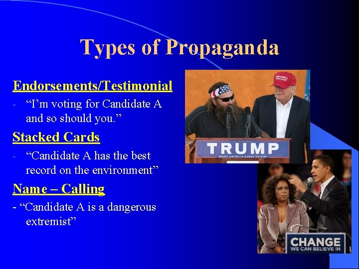 Types of Propaganda Endorsements/Testimonial - “I’m voting for Candidate A and so should you.