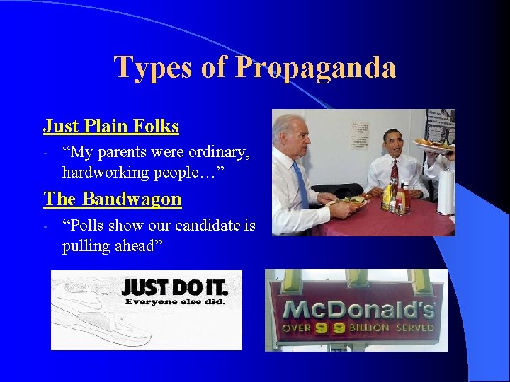 Types of Propaganda Just Plain Folks - “My parents were ordinary, hardworking people…” The